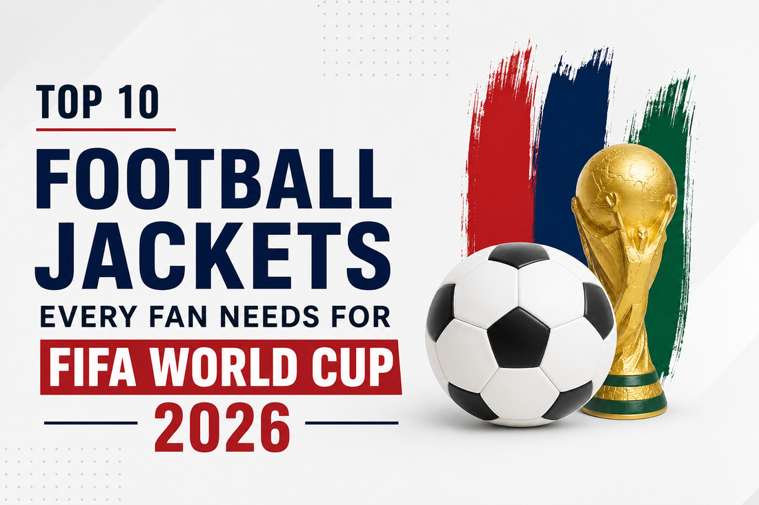 Top 10 Football Jackets Every Fan Needs for FIFA World Cup 2026